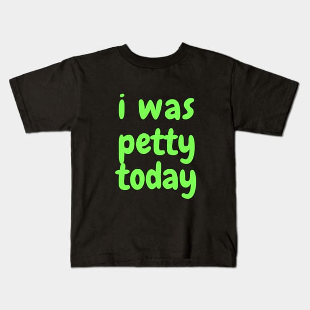 I was petty today Kids T-Shirt by SPEEDY SHOPPING